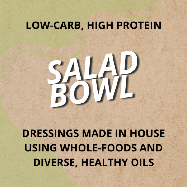 Low-carb, high protein. Dressings Made in House using whole-foods and diverse, healthy oils.