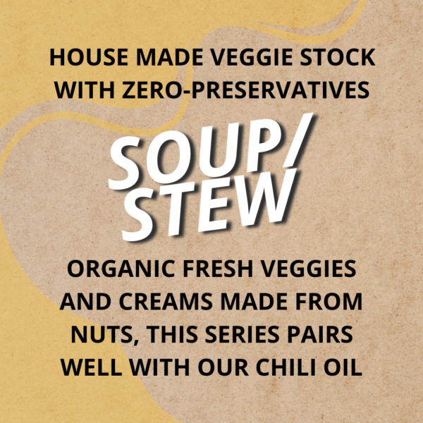 House Made Veggie stock with zero-preservatives. Organic fresh veggies and creams made from nuts, this series pairs well with our chili oil.